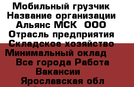 Мобильный грузчик › Название организации ­ Альянс-МСК, ООО › Отрасль предприятия ­ Складское хозяйство › Минимальный оклад ­ 1 - Все города Работа » Вакансии   . Ярославская обл.,Фоминское с.